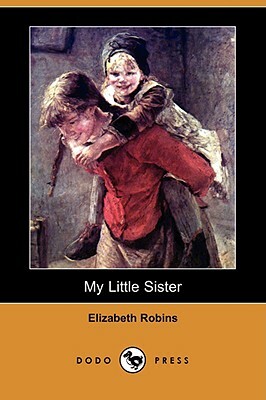 My Little Sister (Dodo Press) by Elizabeth Robins