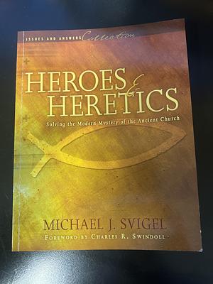 Heroes and Heretics: Solving the Modern Mystery of the Ancient Church by Michael J. Svigel