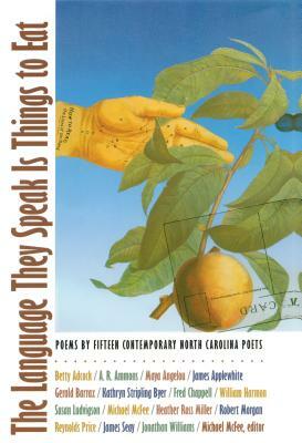 The Language They Speak Is Things to Eat: Poems by Fifteen Contemporary North Carolina Poets by 