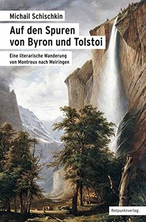 Auf den Spuren von Byron und Tolstoi: Eine literarische Wanderung von Montreux nach Meiringen by Mikhail Shishkin, Michail Schischkin