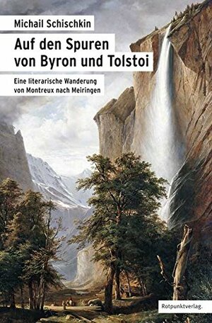 Auf den Spuren von Byron und Tolstoi: Eine literarische Wanderung von Montreux nach Meiringen by Mikhail Shishkin, Michail Schischkin