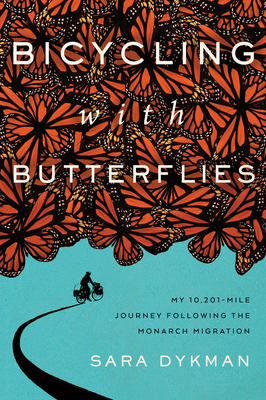 Bicycling with Butterflies: My 10,201-Mile Journey Following the Monarch Migration by Sara Dykman