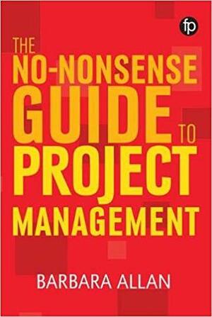 The No-Nonsense Guide to Project Management by Barbara Allan