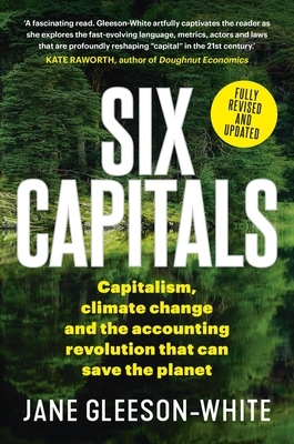 Six Capitals: Capitalism, Climate Change and the Accounting Revolution That Can Save the Planet by Jane Gleeson-White