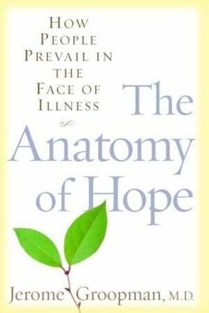 The Anatomy of Hope: How People Prevail in the Face of Illness by Jerome Groopman