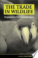 The Trade in Wildlife: Regulation for Conservation by Sara Oldfield