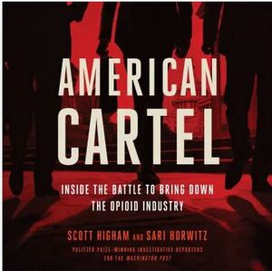 American Cartel: Inside the Battle to Bring Down the Opioid Industry by Sari Horwitz, Scott Higham