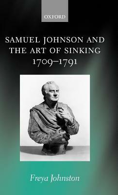Samuel Johnson and the Art of Sinking 1709-1791 by Freya Johnston