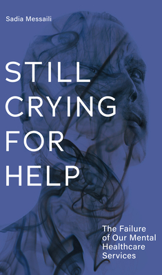 Still Crying for Help: The Failure of Our Mental Health Services by Sadia Messaili