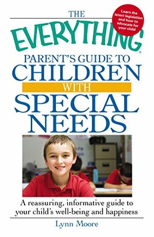 The Everything Parent's Guide to Children with Special Needs: A reassuring, informative guide to your child's well-being and happiness by Lynn Moore