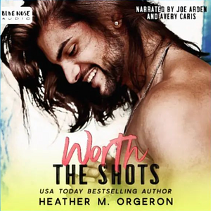 Worth the Shots by Heather M. Orgeron