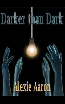 Darker than Dark by Alexie Aaron