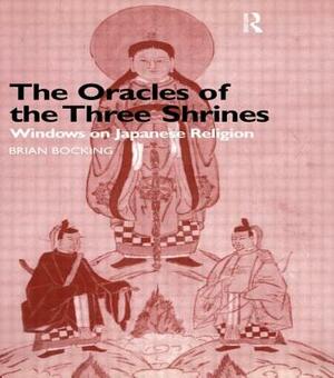 The Oracles of the Three Shrines: Windows on Japanese Religion by Brian Bocking