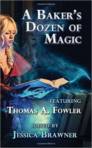 A Baker's Dozen of Magic: Story of the Month Club 2015 Anthology by Kevin Ikenberry, Jason Preu, Rie Sheridan Rose, Sam Knight, Thomas A. Fowler, Ramon Rozas III, J.L. Forrest, Anne E. Johnson, Keith R.A. DeCandido, Josh Vogt, Fiona Moore, Frank Martin, Jessica Brawner