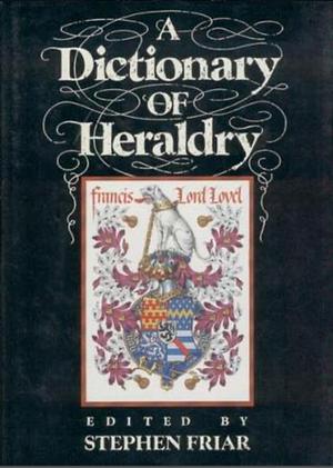 A Dictionary of Heraldry by Stephen Friar