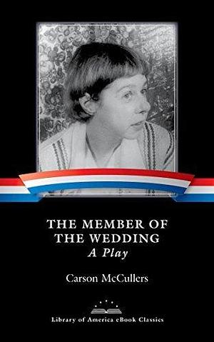 The Member of the Wedding: A Play: A Library of America eBook Classic by Carson McCullers, Carson McCullers, Carlos L. Dews