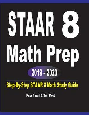 STAAR 8 Math Prep 2019 - 2020: Step-By-Step STAAR 8 Math Study Guide by Sam Mest, Reza Nazari