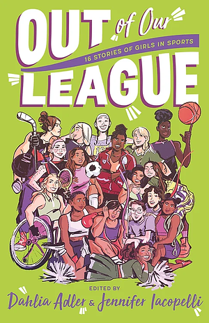Out of Our League: 16 Stories of Girls in Sports by Dahlia Adler, Jennifer Iacopelli