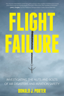 Flight Failure: Investigating the Nuts and Bolts of Air Disasters and Aviation Safety by Donald J. Porter