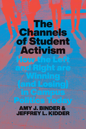 The Channels of Student Activism: How the Left and Right Are Winning (and Losing) in Campus Politics Today by Jeffrey L. Kidder, Amy J. Binder