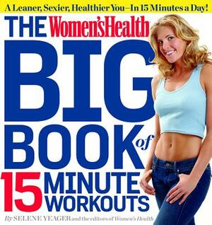The Women's Health Big Book of 15-Minute Workouts by Selene Yeager