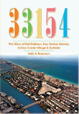 33154: The Story of Bal Harbour, Bay Harbor Islands, Indian Creek Village & Surfside by Seth H. Bramson