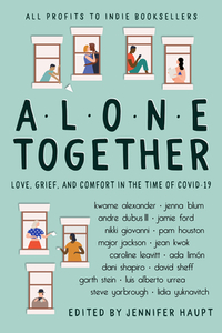 Alone Together: Love, Grief, and Comfort During the Time of COVID-19 by Jennifer Haupt