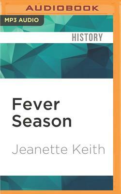 Fever Season: The Story of a Terrifying Epidemic and the People Who Saved a City by Jeanette Keith