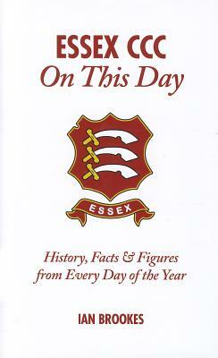 Essex CCC on This Day: History, Facts & Figures from Every Day of the Year by Ian Brookes