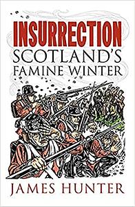 Insurrection: Scotland's Famine Winter by James Hunter