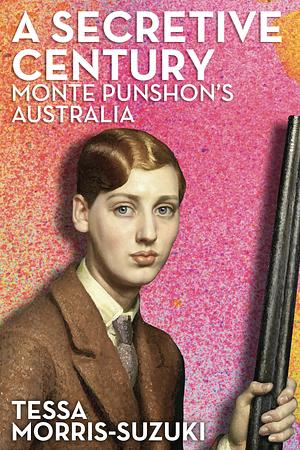 A Secretive Century: Monte Punshon's Australia by Tessa Morris-Suzuki
