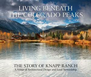 Living Beneath the Colorado Peaks: The Story of Knapp Ranch by Sarah Shaw, Bud Knapp, Betsy Knapp