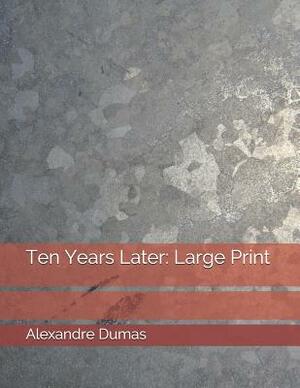 Ten Years Later: Large Print by Alexandre Dumas