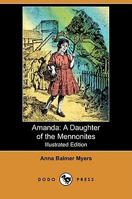 Amanda: A Daughter of the Mennonites (Illustrated Edition) (Dodo Press) by Anna Balmer Myers