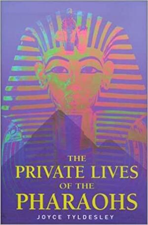 Private Lives of the Pharaohs: Unlocking the Secrets of Egyptian Royalty by Joyce Tyldesley