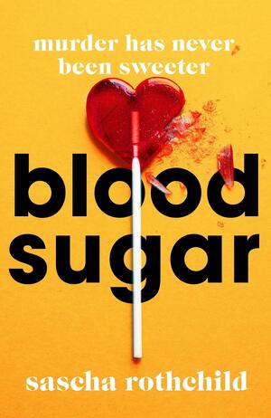 Blood Sugar: The refreshingly different thriller you need to read this summer by Sascha Rothchild
