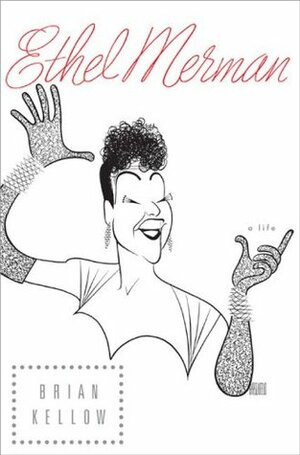 Ethel Merman by Brian Kellow