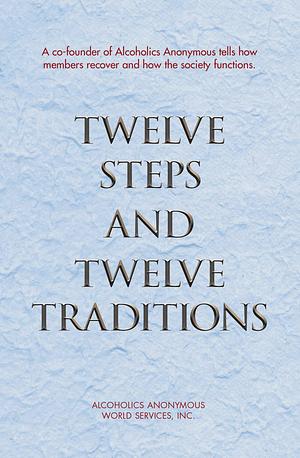 Twelve Steps and Twelve Traditions: The “Twelve and Twelve” — Essential Alcoholics Anonymous reading by Alcoholics Anonymous, Alcoholics Anonymous