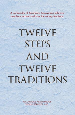 Twelve Steps and Twelve Traditions: The “Twelve and Twelve” — Essential Alcoholics Anonymous reading by Alcoholics Anonymous, Alcoholics Anonymous