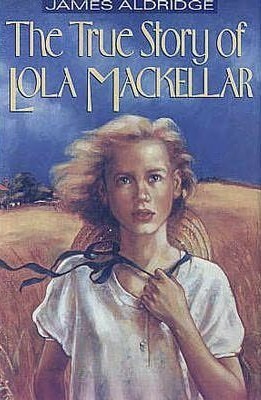 The True Story of Lola Mackellar by James Aldridge