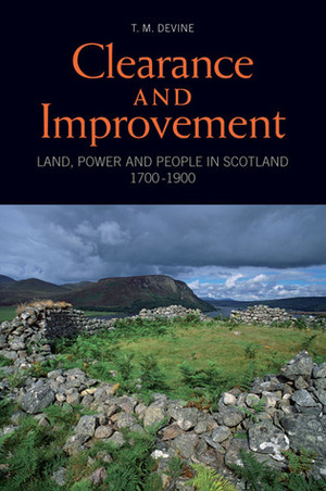 Clearance and Improvement: Land, Power and People in Scotland, 1700–1900 by T.M. Devine