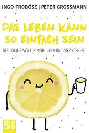 Das Leben kann so einfach sein: der leichte Weg für mehr Glück und Zufriedenheit by Ingo Froböse, Peter Grossmann