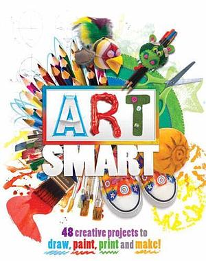 Art Smart: 48 Projects to Draw, Paint, Print and Make by Melanie Grimshaw, Traci Bunkers, Kath Durkin