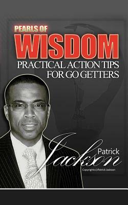 Pearls of Wisdom: Practical Action Tips for Go Getters by Patrick Jackson