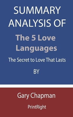 Summary Analysis Of The 5 Love Languages: The Secret to Love That Lasts By Gary Chapman by Printright