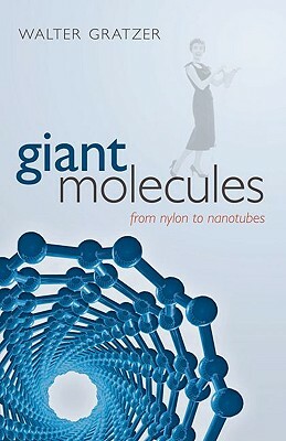 Giant Molecules: From Nylon to Nanotubes by Walter Gratzer