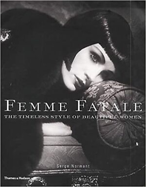 Femme Fatale: The Timeless Style Of Beautiful Women by Bridget Foley, Michael Thompson, Serge Normant