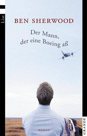 Der Mann, der eine Boeing aß. by Ben Sherwood, Ben Sherwood