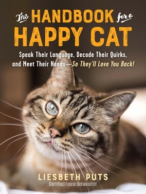 The Handbook for a Happy Cat: Speak Their Language, Decode Their Quirks, and Meet Their Needs--So They'll Love You Back! by Liesbeth Puts