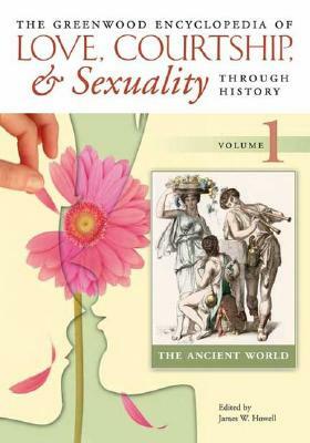 The Greenwood Encyclopedia of Love, Courtship, and Sexuality Through History [6 Volumes] by Merril D. Smith, Susan Mumm